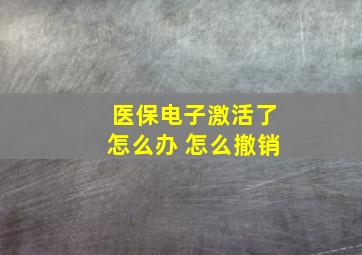 医保电子激活了怎么办 怎么撤销